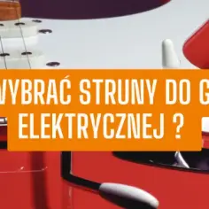 Jakie struny do gitary elektrycznej – wybierz najlepsze dla siebie